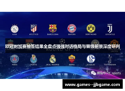 欧冠附加赛抽签结果全盘点强强对话格局与晋级前景深度研判