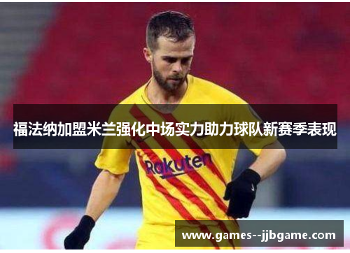 福法纳加盟米兰强化中场实力助力球队新赛季表现