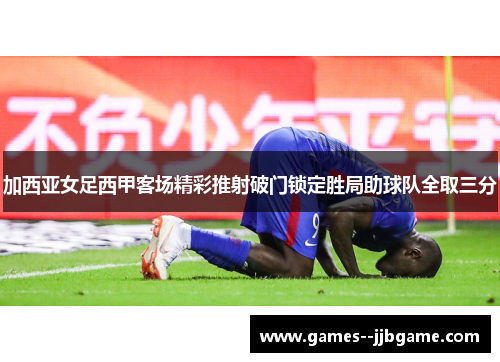 加西亚女足西甲客场精彩推射破门锁定胜局助球队全取三分 加西亚女足西甲客场精彩推射破门锁定胜局助球队全取三分
