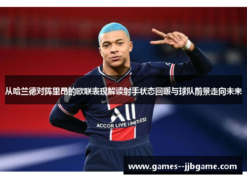 从哈兰德对阵里昂的欧联表现解读射手状态回暖与球队前景走向未来