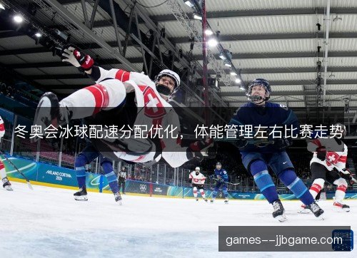 冬奥会冰球配速分配优化，体能管理左右比赛走势